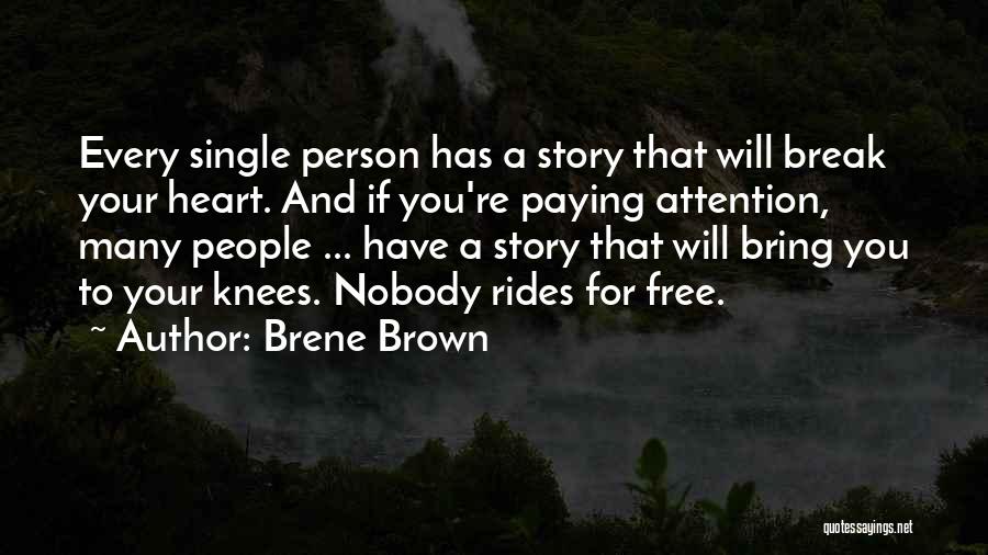 Brene Brown Quotes: Every Single Person Has A Story That Will Break Your Heart. And If You're Paying Attention, Many People ... Have