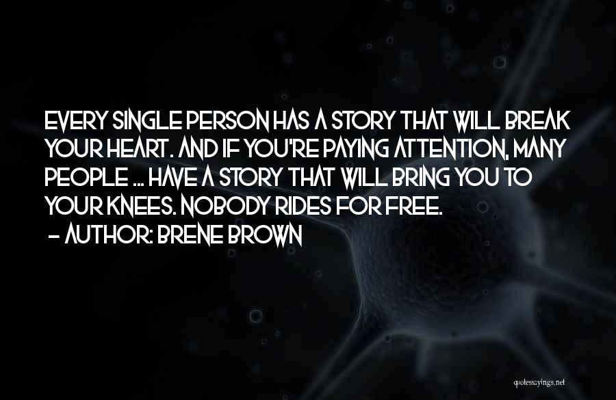 Brene Brown Quotes: Every Single Person Has A Story That Will Break Your Heart. And If You're Paying Attention, Many People ... Have