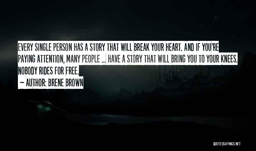 Brene Brown Quotes: Every Single Person Has A Story That Will Break Your Heart. And If You're Paying Attention, Many People ... Have