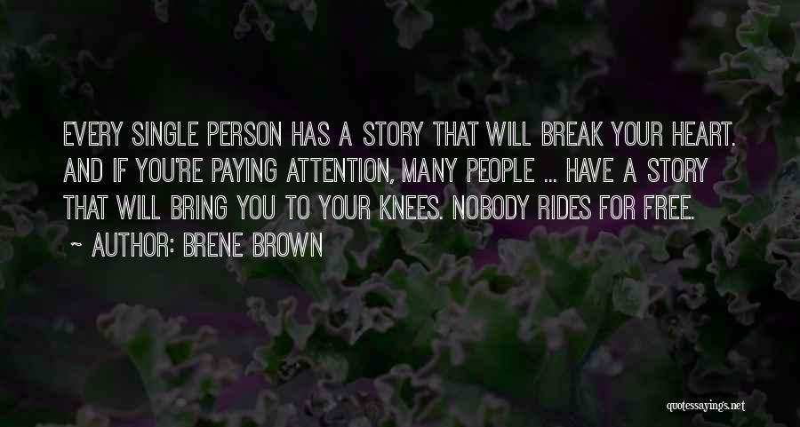 Brene Brown Quotes: Every Single Person Has A Story That Will Break Your Heart. And If You're Paying Attention, Many People ... Have