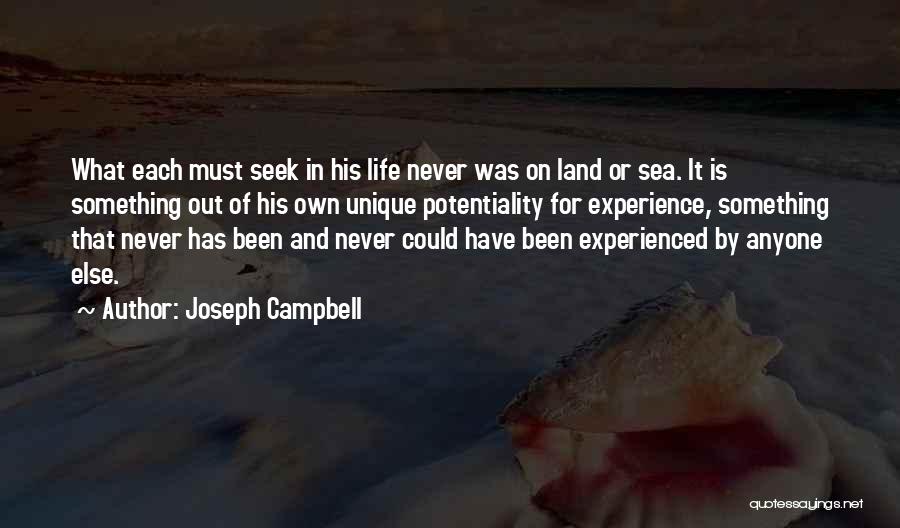 Joseph Campbell Quotes: What Each Must Seek In His Life Never Was On Land Or Sea. It Is Something Out Of His Own