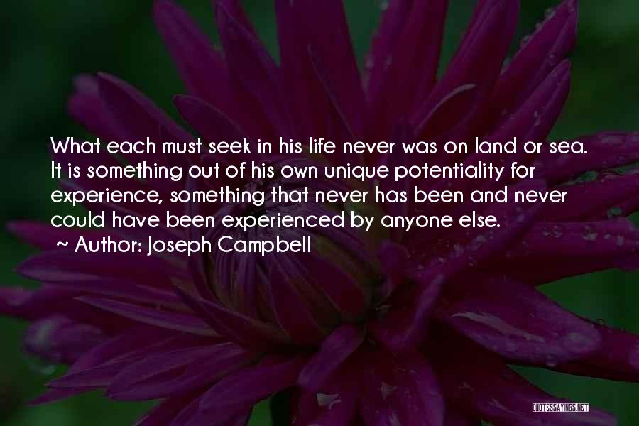 Joseph Campbell Quotes: What Each Must Seek In His Life Never Was On Land Or Sea. It Is Something Out Of His Own