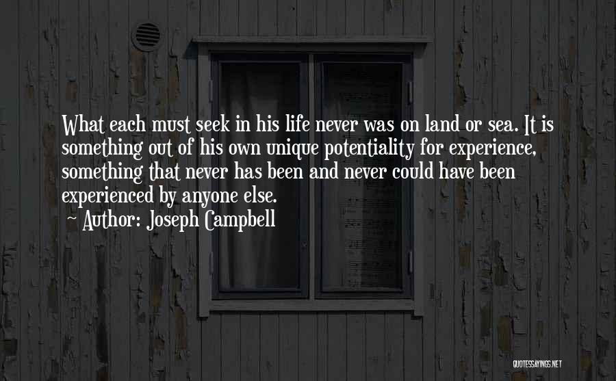 Joseph Campbell Quotes: What Each Must Seek In His Life Never Was On Land Or Sea. It Is Something Out Of His Own