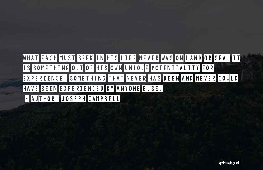 Joseph Campbell Quotes: What Each Must Seek In His Life Never Was On Land Or Sea. It Is Something Out Of His Own