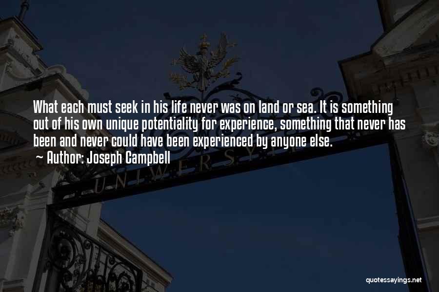 Joseph Campbell Quotes: What Each Must Seek In His Life Never Was On Land Or Sea. It Is Something Out Of His Own