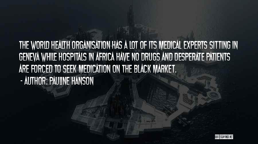 Pauline Hanson Quotes: The World Health Organisation Has A Lot Of Its Medical Experts Sitting In Geneva While Hospitals In Africa Have No