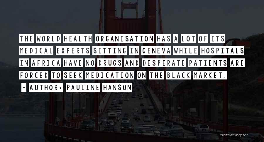 Pauline Hanson Quotes: The World Health Organisation Has A Lot Of Its Medical Experts Sitting In Geneva While Hospitals In Africa Have No