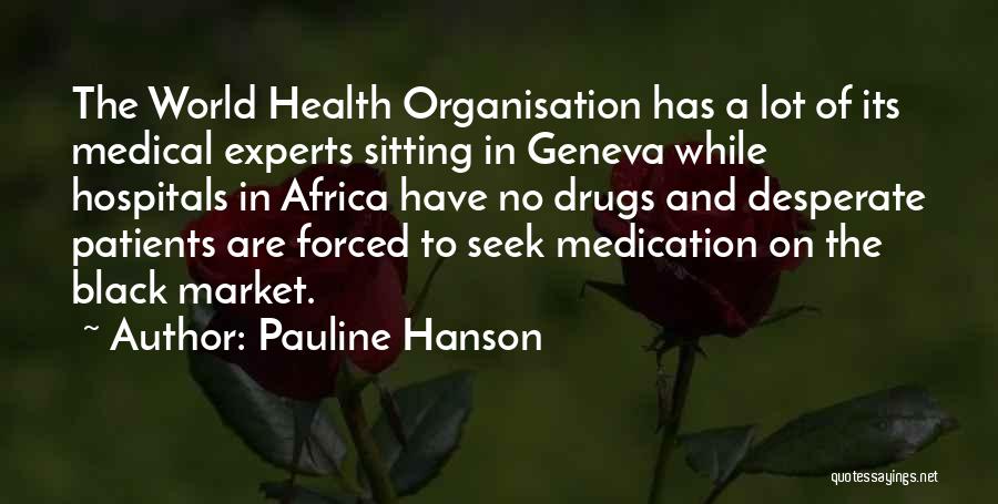 Pauline Hanson Quotes: The World Health Organisation Has A Lot Of Its Medical Experts Sitting In Geneva While Hospitals In Africa Have No