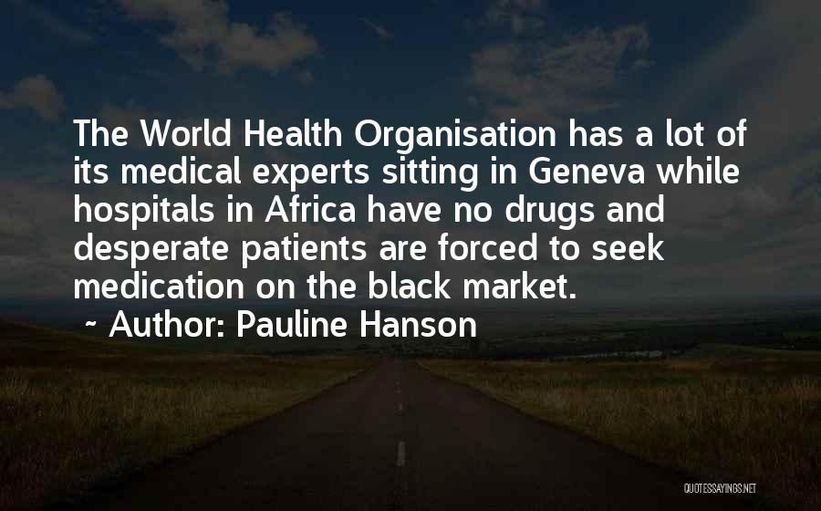 Pauline Hanson Quotes: The World Health Organisation Has A Lot Of Its Medical Experts Sitting In Geneva While Hospitals In Africa Have No