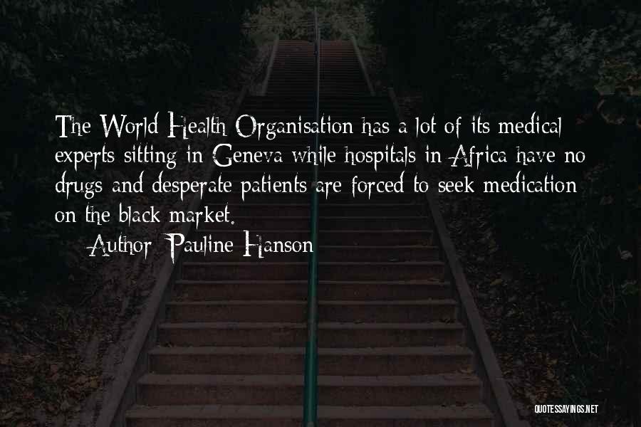 Pauline Hanson Quotes: The World Health Organisation Has A Lot Of Its Medical Experts Sitting In Geneva While Hospitals In Africa Have No