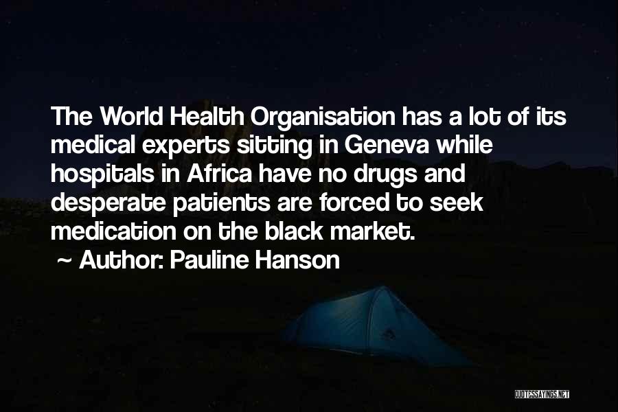 Pauline Hanson Quotes: The World Health Organisation Has A Lot Of Its Medical Experts Sitting In Geneva While Hospitals In Africa Have No