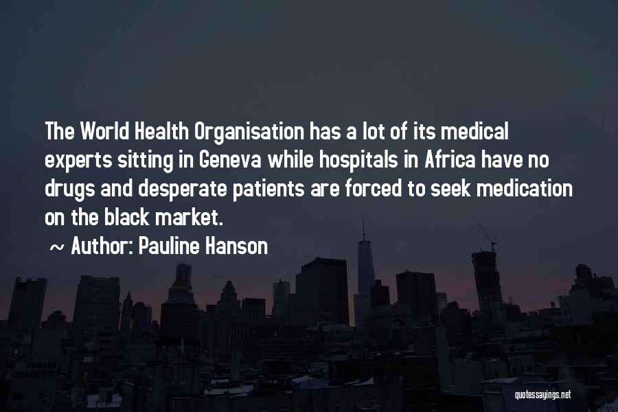 Pauline Hanson Quotes: The World Health Organisation Has A Lot Of Its Medical Experts Sitting In Geneva While Hospitals In Africa Have No