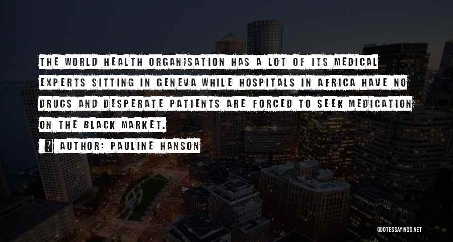 Pauline Hanson Quotes: The World Health Organisation Has A Lot Of Its Medical Experts Sitting In Geneva While Hospitals In Africa Have No