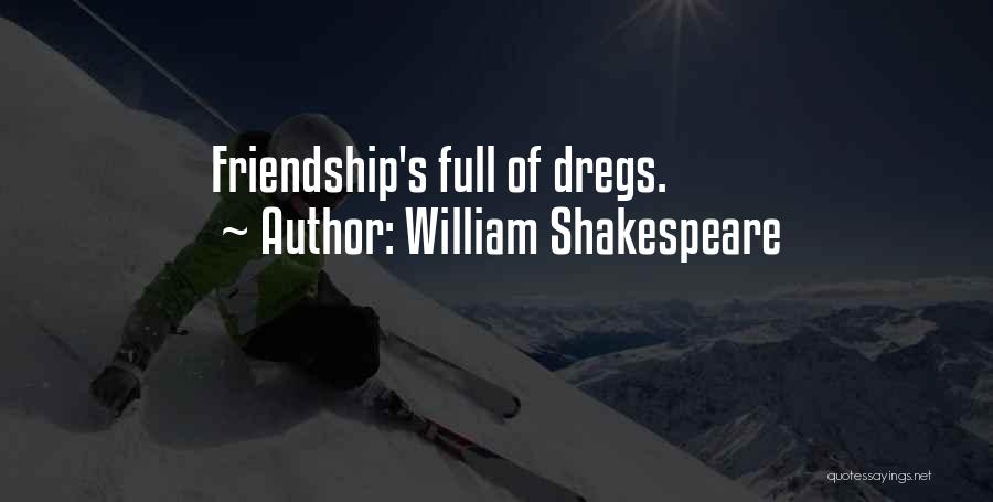 William Shakespeare Quotes: Friendship's Full Of Dregs.