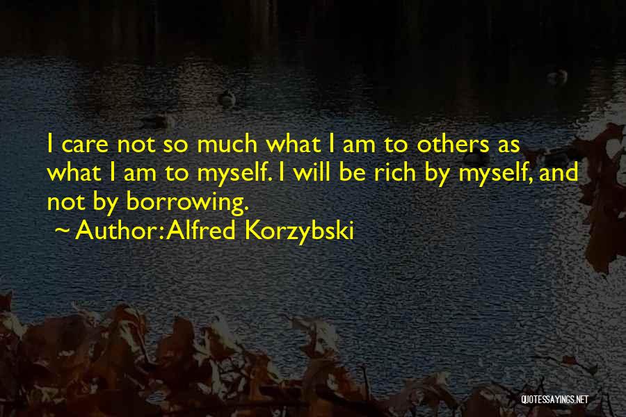 Alfred Korzybski Quotes: I Care Not So Much What I Am To Others As What I Am To Myself. I Will Be Rich