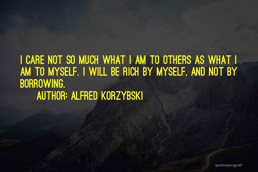 Alfred Korzybski Quotes: I Care Not So Much What I Am To Others As What I Am To Myself. I Will Be Rich