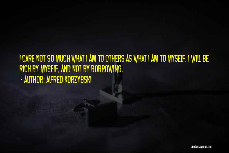 Alfred Korzybski Quotes: I Care Not So Much What I Am To Others As What I Am To Myself. I Will Be Rich