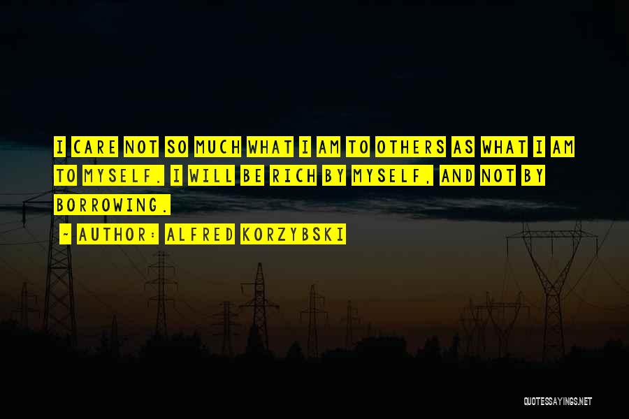 Alfred Korzybski Quotes: I Care Not So Much What I Am To Others As What I Am To Myself. I Will Be Rich