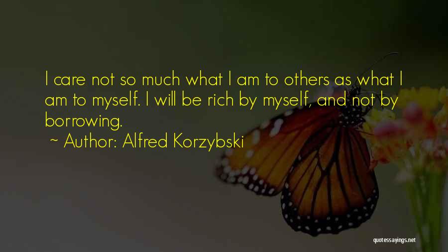 Alfred Korzybski Quotes: I Care Not So Much What I Am To Others As What I Am To Myself. I Will Be Rich