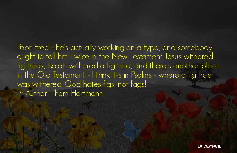 Thom Hartmann Quotes: Poor Fred - He's Actually Working On A Typo, And Somebody Ought To Tell Him. Twice In The New Testament