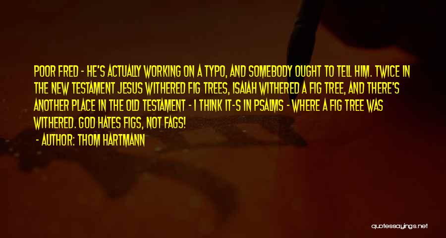 Thom Hartmann Quotes: Poor Fred - He's Actually Working On A Typo, And Somebody Ought To Tell Him. Twice In The New Testament
