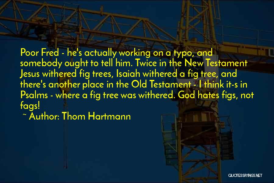 Thom Hartmann Quotes: Poor Fred - He's Actually Working On A Typo, And Somebody Ought To Tell Him. Twice In The New Testament