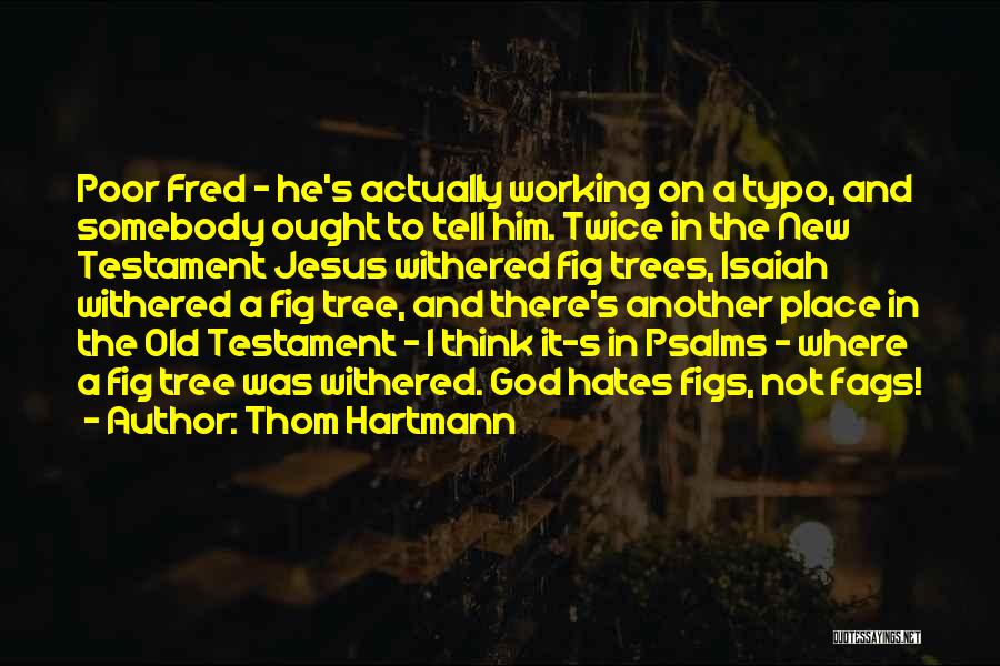 Thom Hartmann Quotes: Poor Fred - He's Actually Working On A Typo, And Somebody Ought To Tell Him. Twice In The New Testament
