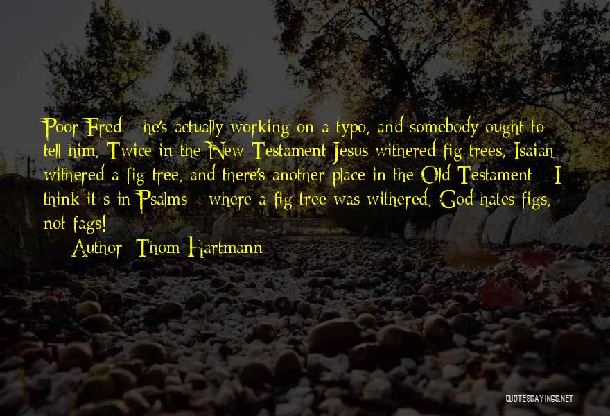 Thom Hartmann Quotes: Poor Fred - He's Actually Working On A Typo, And Somebody Ought To Tell Him. Twice In The New Testament