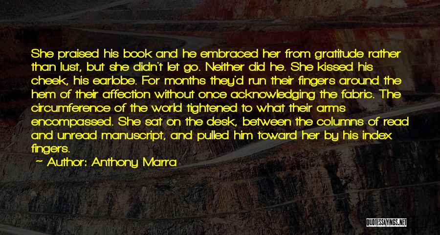 Anthony Marra Quotes: She Praised His Book And He Embraced Her From Gratitude Rather Than Lust, But She Didn't Let Go. Neither Did