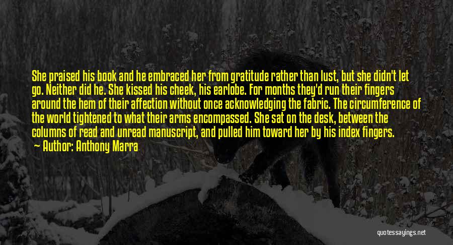 Anthony Marra Quotes: She Praised His Book And He Embraced Her From Gratitude Rather Than Lust, But She Didn't Let Go. Neither Did