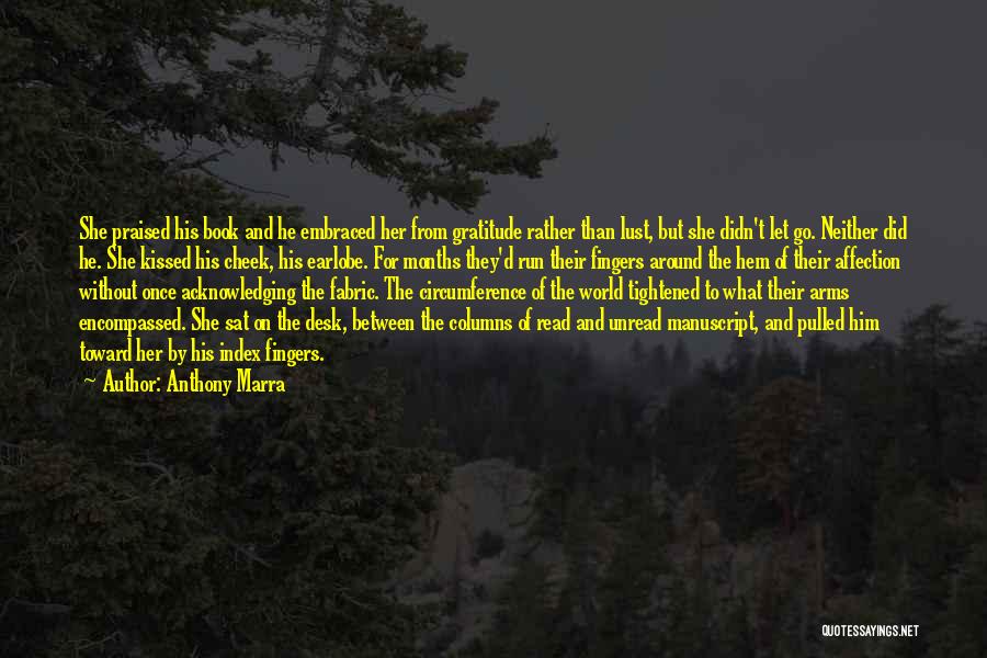 Anthony Marra Quotes: She Praised His Book And He Embraced Her From Gratitude Rather Than Lust, But She Didn't Let Go. Neither Did