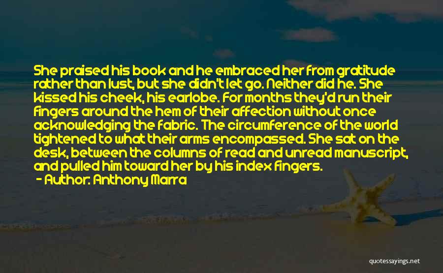 Anthony Marra Quotes: She Praised His Book And He Embraced Her From Gratitude Rather Than Lust, But She Didn't Let Go. Neither Did