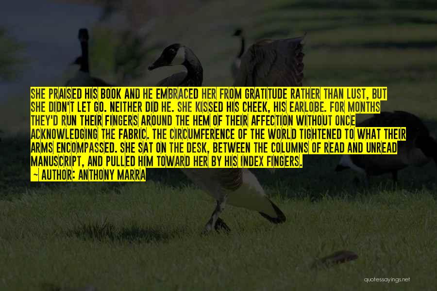 Anthony Marra Quotes: She Praised His Book And He Embraced Her From Gratitude Rather Than Lust, But She Didn't Let Go. Neither Did