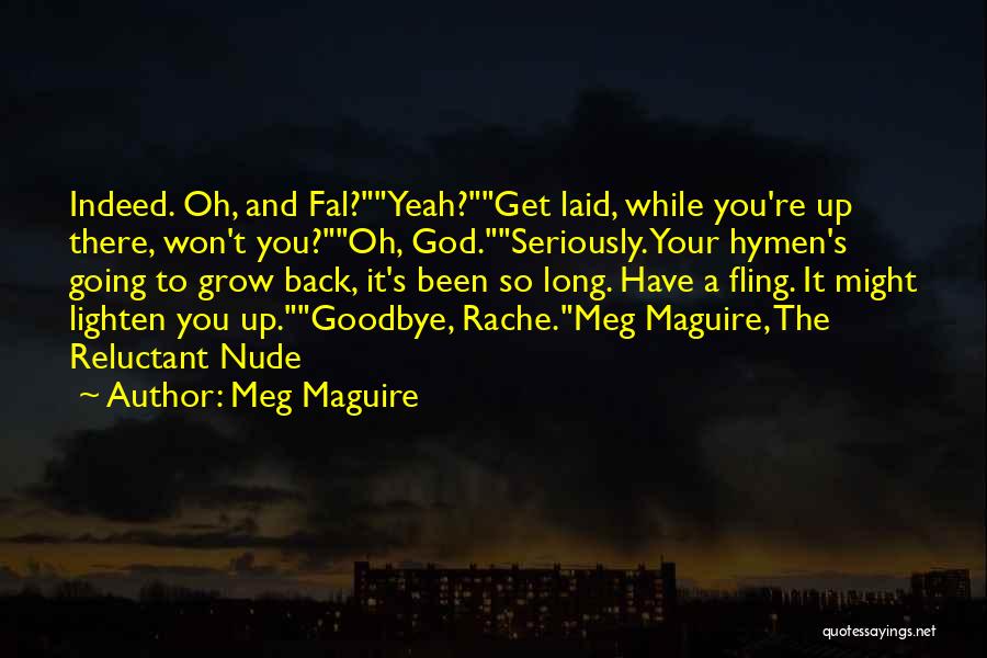 Meg Maguire Quotes: Indeed. Oh, And Fal?yeah?get Laid, While You're Up There, Won't You?oh, God.seriously. Your Hymen's Going To Grow Back, It's Been