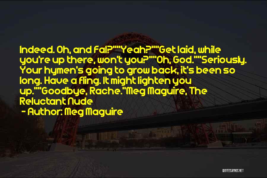 Meg Maguire Quotes: Indeed. Oh, And Fal?yeah?get Laid, While You're Up There, Won't You?oh, God.seriously. Your Hymen's Going To Grow Back, It's Been