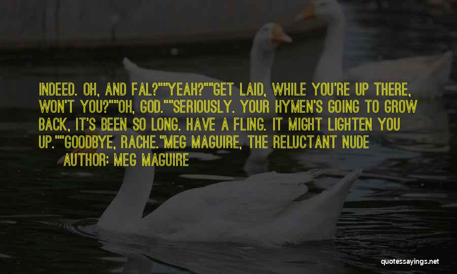 Meg Maguire Quotes: Indeed. Oh, And Fal?yeah?get Laid, While You're Up There, Won't You?oh, God.seriously. Your Hymen's Going To Grow Back, It's Been