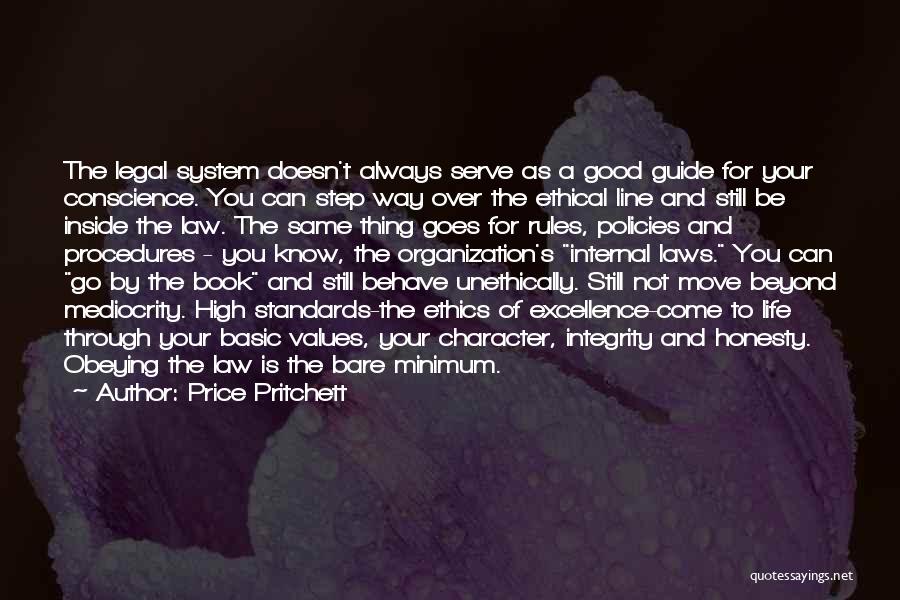 Price Pritchett Quotes: The Legal System Doesn't Always Serve As A Good Guide For Your Conscience. You Can Step Way Over The Ethical
