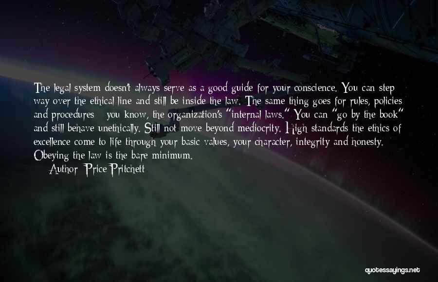Price Pritchett Quotes: The Legal System Doesn't Always Serve As A Good Guide For Your Conscience. You Can Step Way Over The Ethical