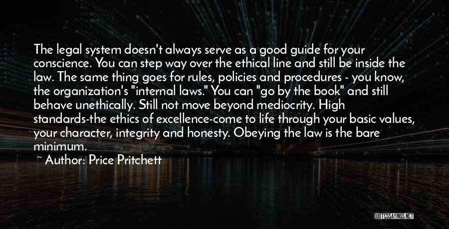 Price Pritchett Quotes: The Legal System Doesn't Always Serve As A Good Guide For Your Conscience. You Can Step Way Over The Ethical