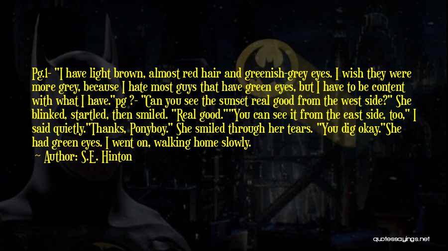 S.E. Hinton Quotes: Pg.1- I Have Light Brown, Almost Red Hair And Greenish-grey Eyes. I Wish They Were More Grey, Because I Hate