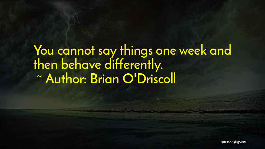 Brian O'Driscoll Quotes: You Cannot Say Things One Week And Then Behave Differently.
