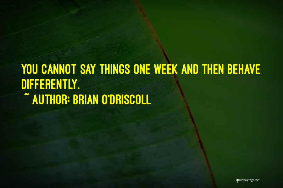 Brian O'Driscoll Quotes: You Cannot Say Things One Week And Then Behave Differently.