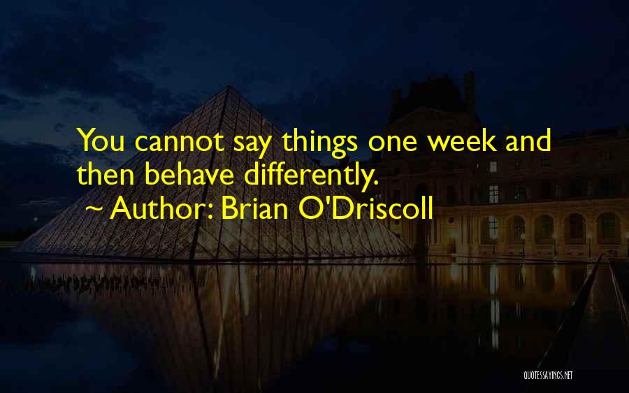 Brian O'Driscoll Quotes: You Cannot Say Things One Week And Then Behave Differently.