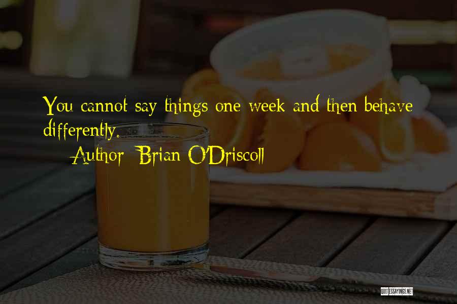 Brian O'Driscoll Quotes: You Cannot Say Things One Week And Then Behave Differently.