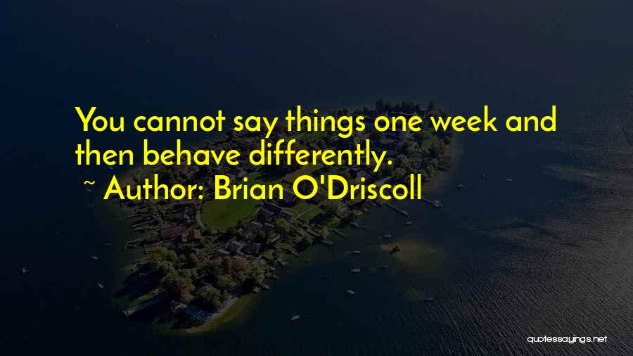 Brian O'Driscoll Quotes: You Cannot Say Things One Week And Then Behave Differently.