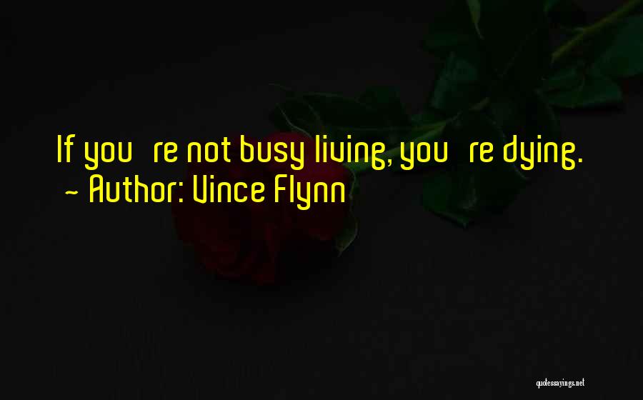Vince Flynn Quotes: If You're Not Busy Living, You're Dying.