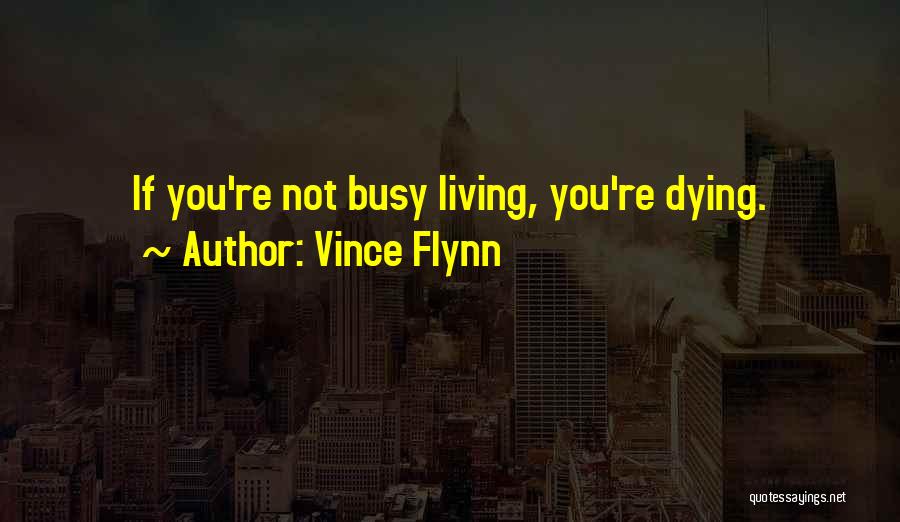 Vince Flynn Quotes: If You're Not Busy Living, You're Dying.