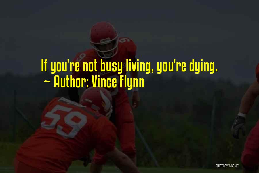 Vince Flynn Quotes: If You're Not Busy Living, You're Dying.