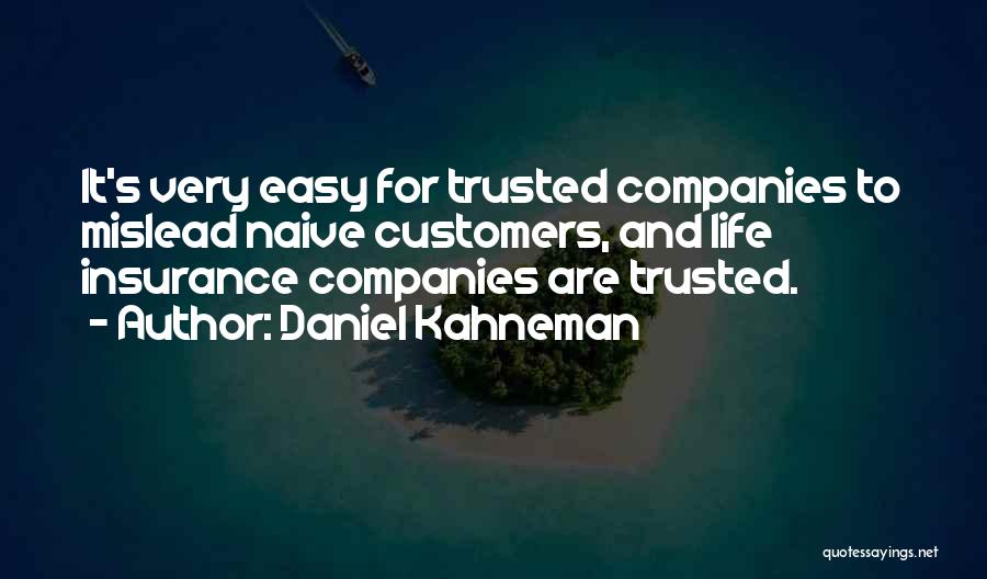 Daniel Kahneman Quotes: It's Very Easy For Trusted Companies To Mislead Naive Customers, And Life Insurance Companies Are Trusted.