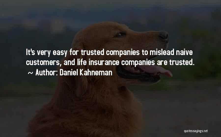 Daniel Kahneman Quotes: It's Very Easy For Trusted Companies To Mislead Naive Customers, And Life Insurance Companies Are Trusted.